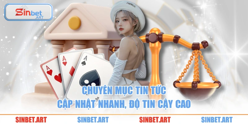 Chuyên mục tin tức cập nhật nhanh, độ tin cậy cao